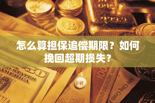 济南怎么算担保追偿期限？如何挽回超期损失？